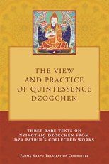 The View and Practice of Quintessence Dzogchen, Three Rare Texts on Nyingthig Dzogchen from Dza Patrul's Collected Works